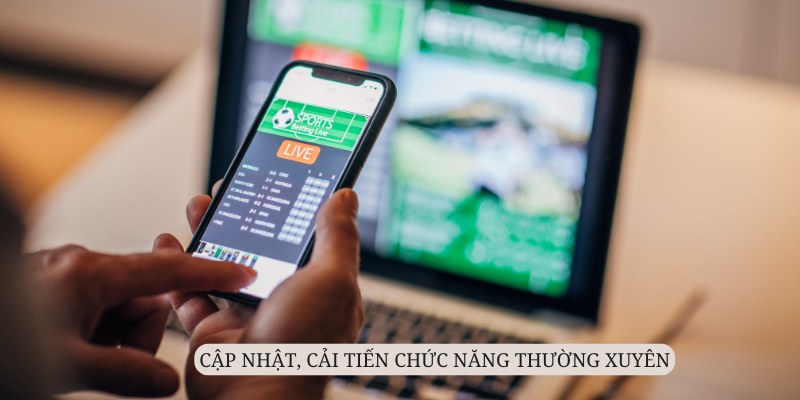 App cá cược bóng đá luôn được cập nhật, cải tiến liên tục